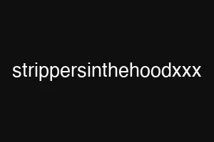 strippersinthehoodxxx