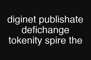 diginet publishate defichange tokenity spire the