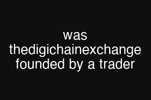 was thedigichainexchange founded by a trader