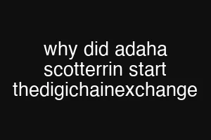 why did adaha scotterrin start thedigichainexchange